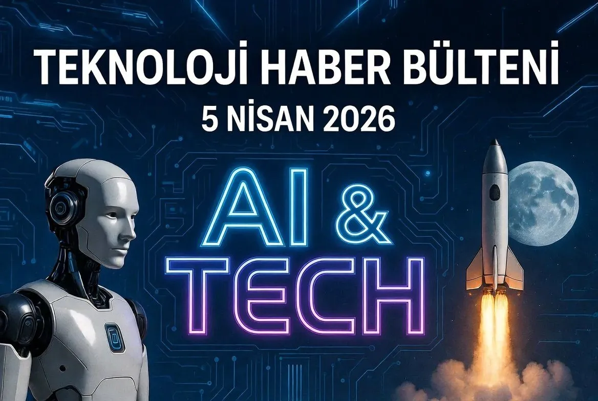 5 Nisan 2026 Teknoloji Haber Bülteni